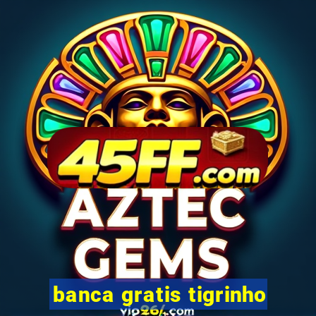 banca gratis tigrinho